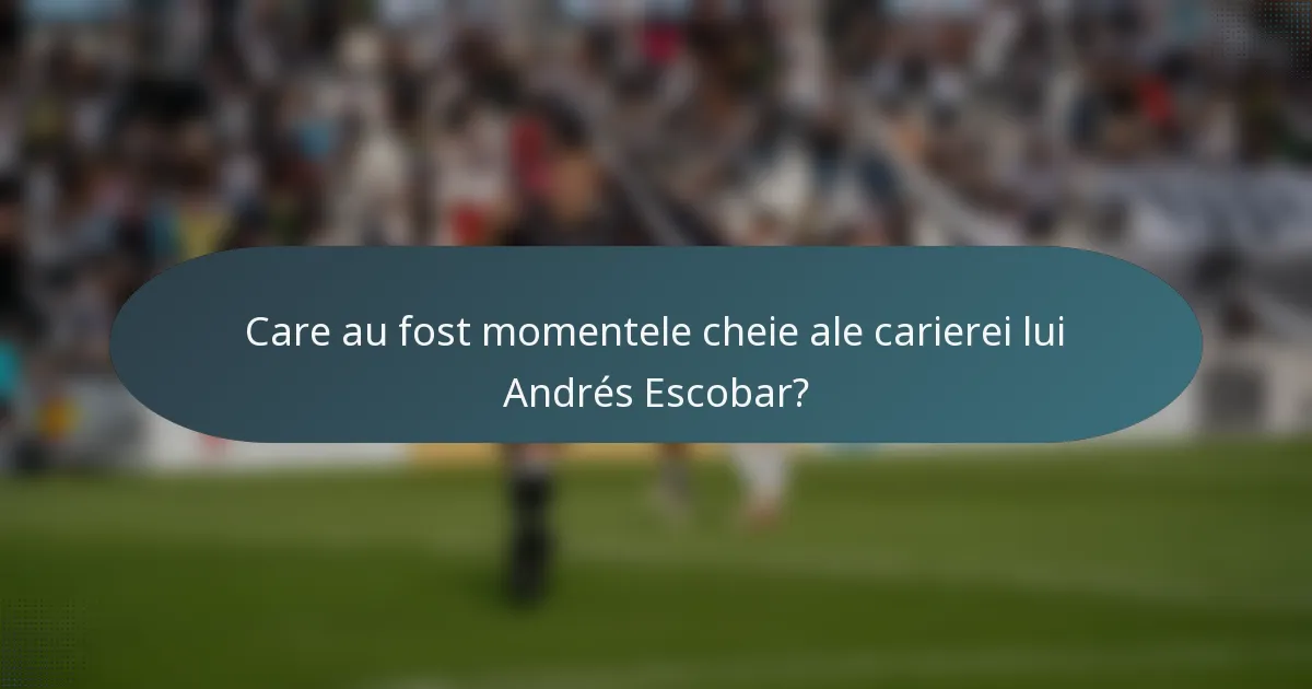 Care au fost momentele cheie ale carierei lui Andrés Escobar?