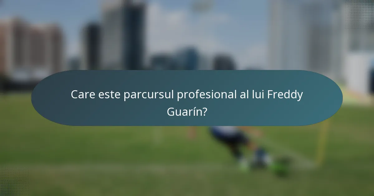 Care este parcursul profesional al lui Freddy Guarín?