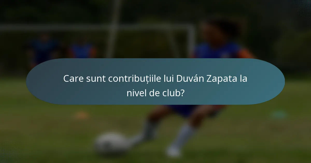 Care sunt contribuțiile lui Duván Zapata la nivel de club?