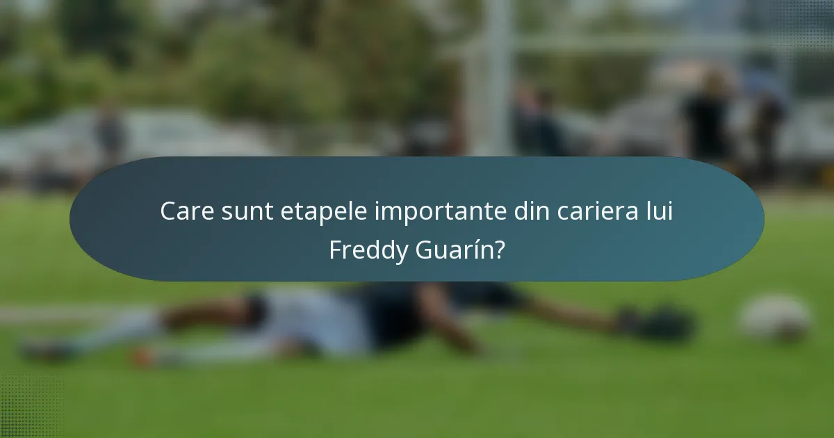 Care sunt etapele importante din cariera lui Freddy Guarín?