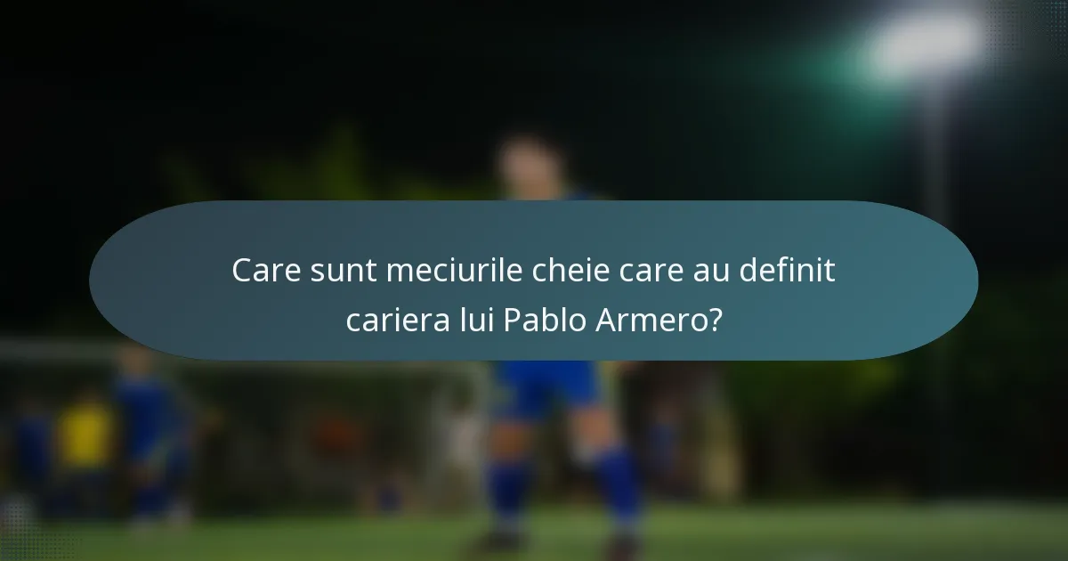 Care sunt meciurile cheie care au definit cariera lui Pablo Armero?