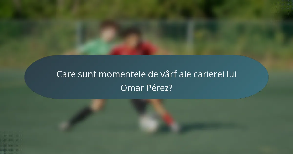 Care sunt momentele de vârf ale carierei lui Omar Pérez?
