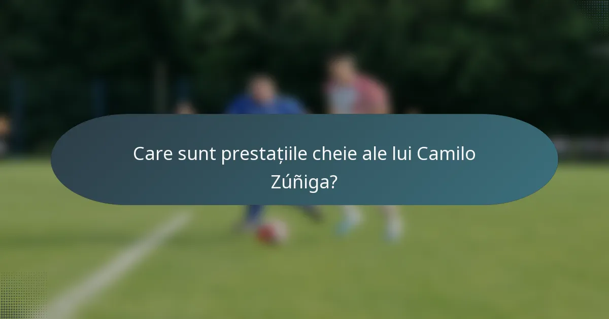 Care sunt prestațiile cheie ale lui Camilo Zúñiga?