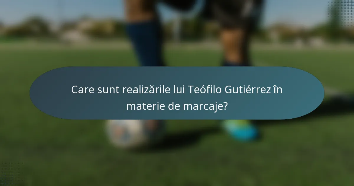 Care sunt realizările lui Teófilo Gutiérrez în materie de marcaje?