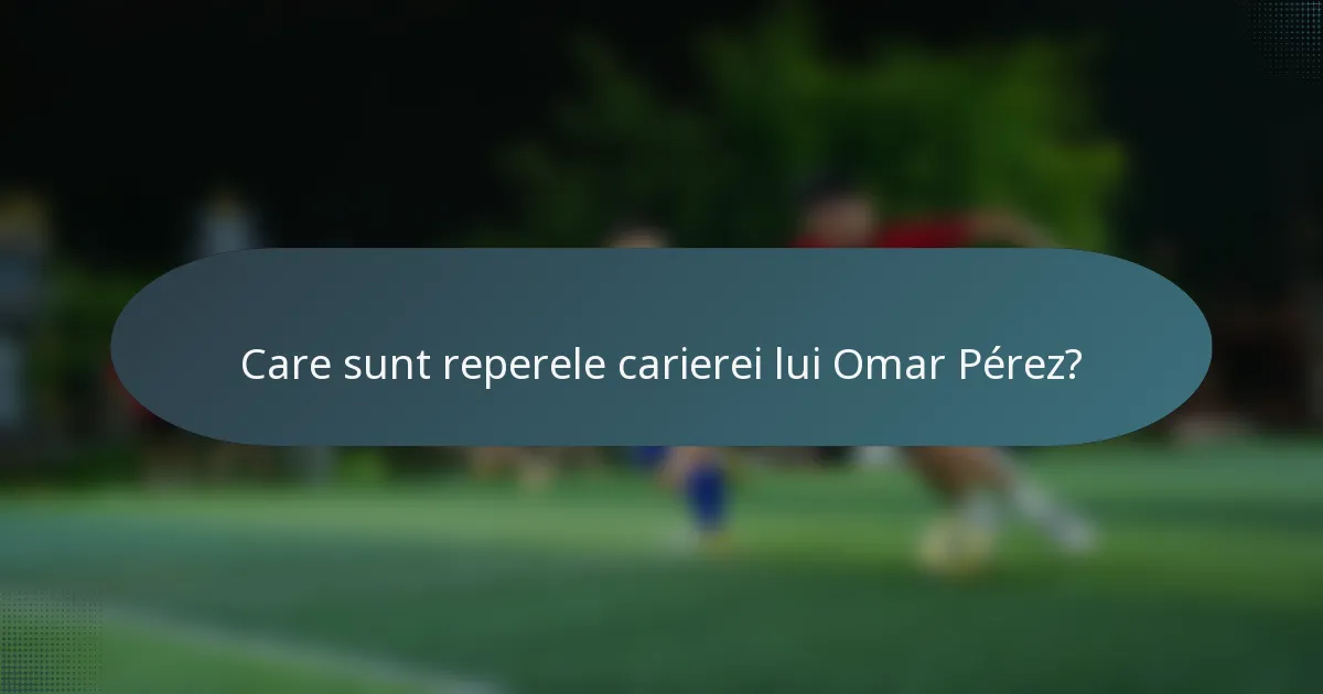Care sunt reperele carierei lui Omar Pérez?