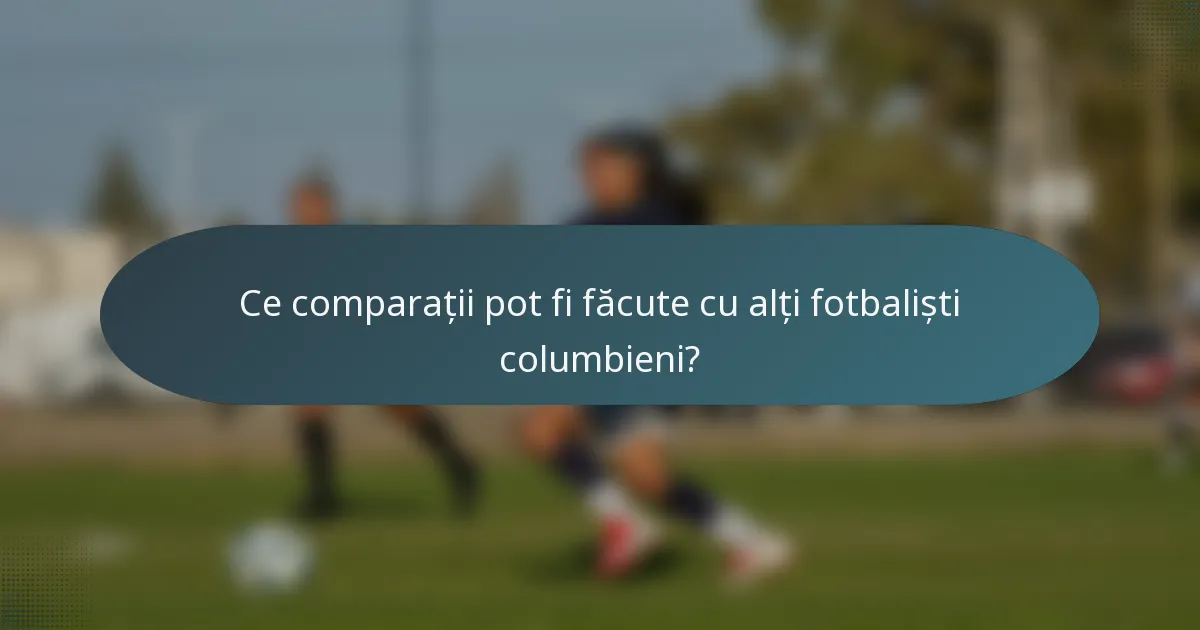 Ce comparații pot fi făcute cu alți fotbaliști columbieni?