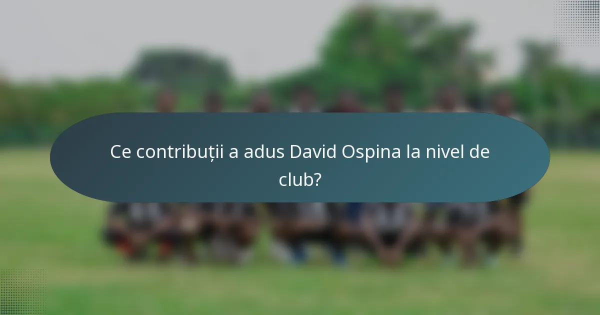 Ce contribuții a adus David Ospina la nivel de club?