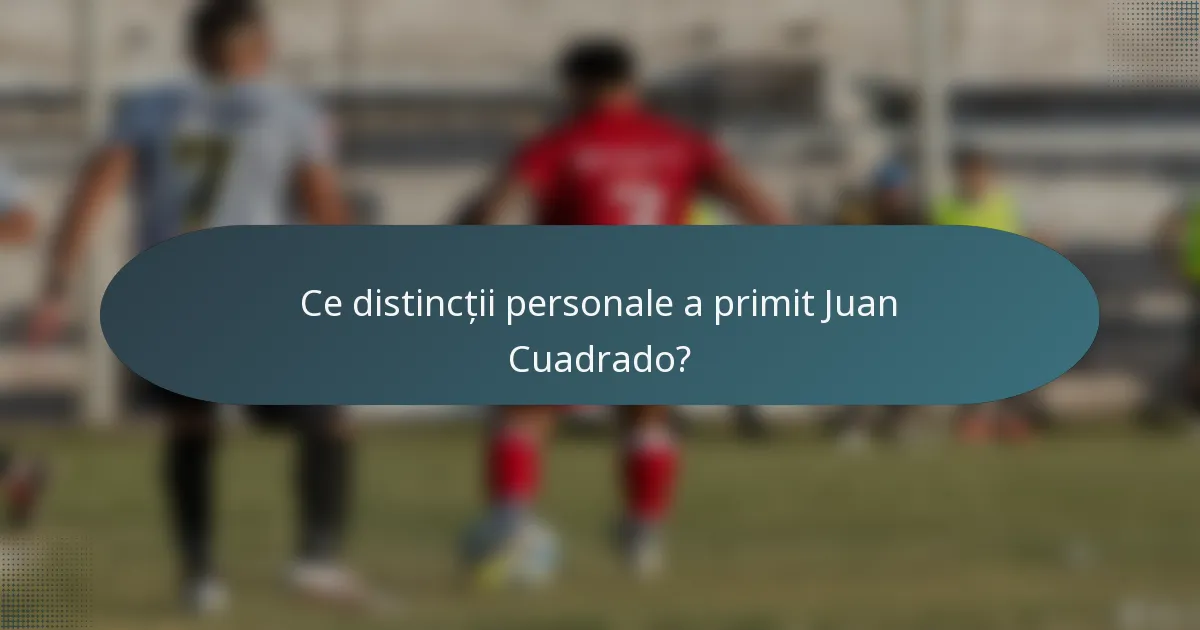 Ce distincții personale a primit Juan Cuadrado?