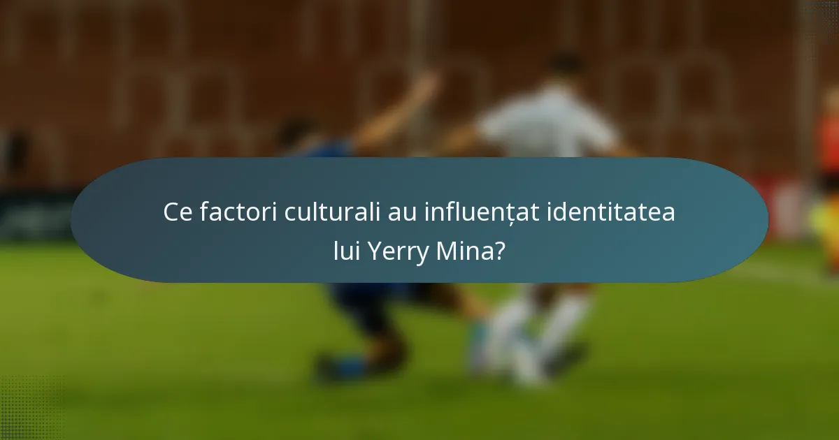 Ce factori culturali au influențat identitatea lui Yerry Mina?