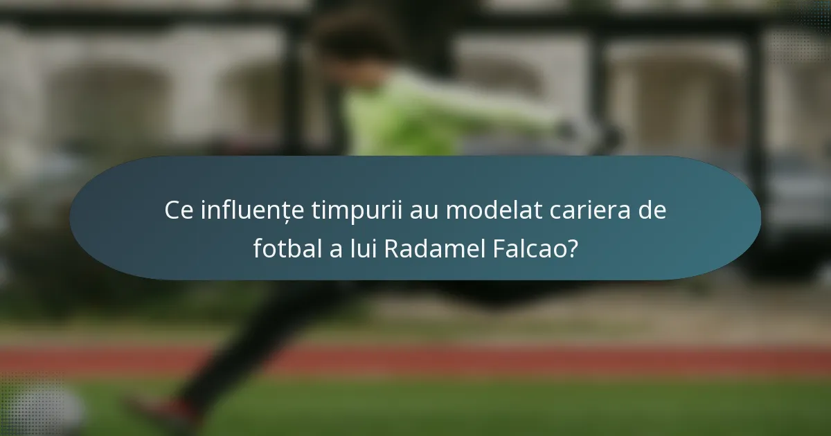 Ce influențe timpurii au modelat cariera de fotbal a lui Radamel Falcao?