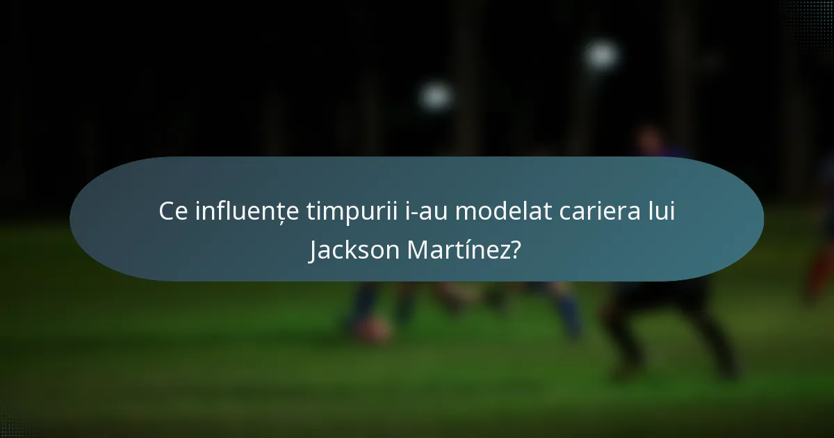 Ce influențe timpurii i-au modelat cariera lui Jackson Martínez?