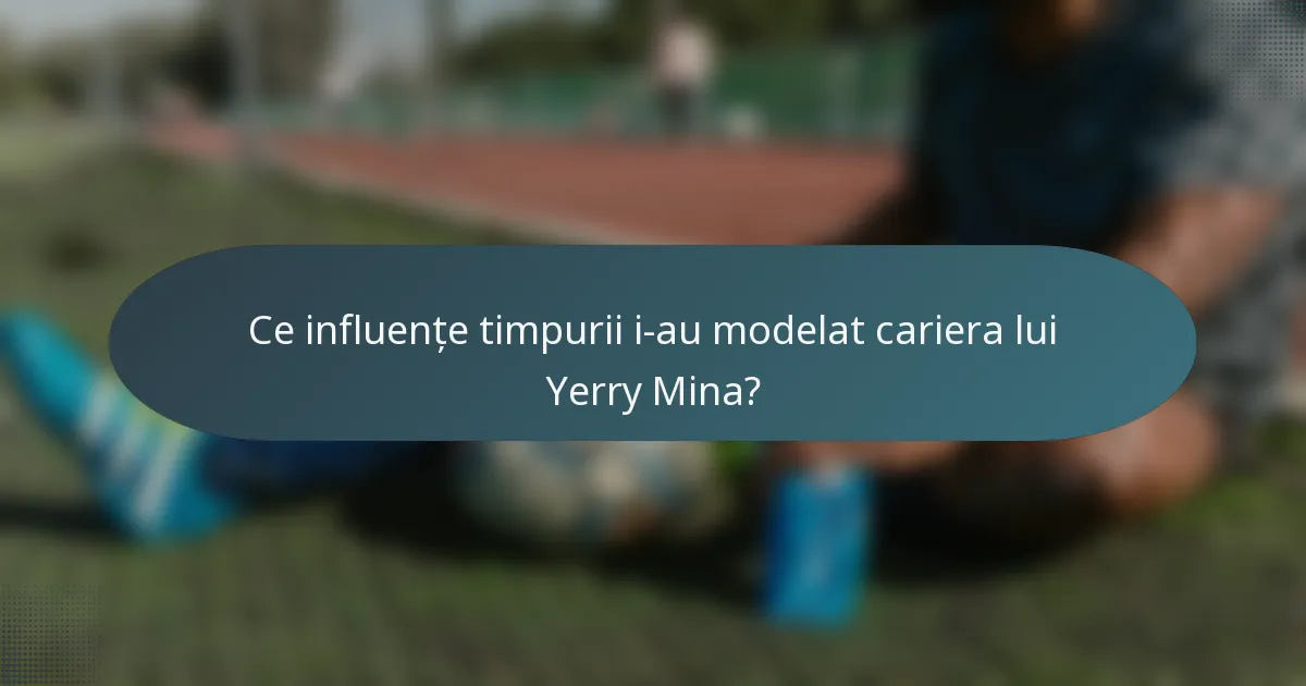 Ce influențe timpurii i-au modelat cariera lui Yerry Mina?