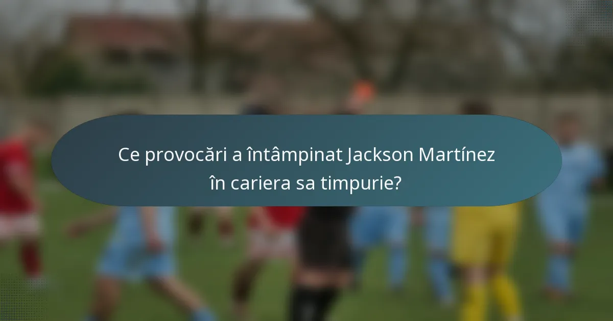 Ce provocări a întâmpinat Jackson Martínez în cariera sa timpurie?