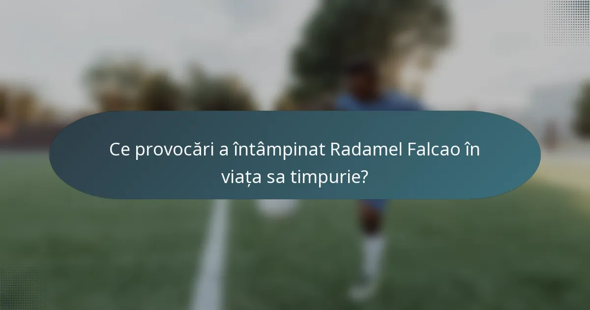 Ce provocări a întâmpinat Radamel Falcao în viața sa timpurie?