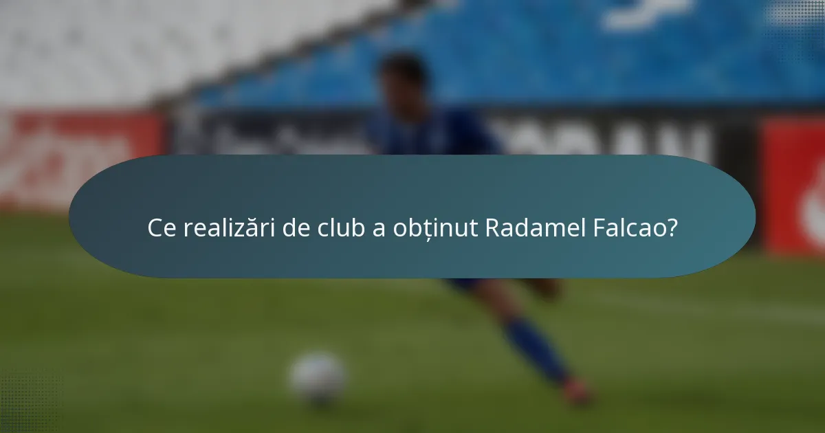 Ce realizări de club a obținut Radamel Falcao?