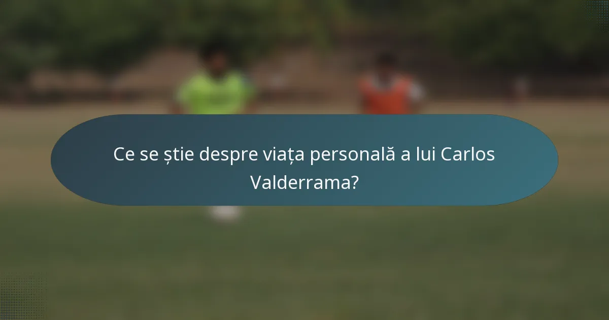 Ce se știe despre viața personală a lui Carlos Valderrama?