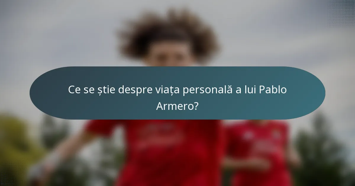 Ce se știe despre viața personală a lui Pablo Armero?