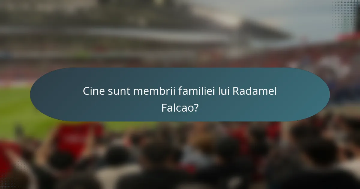 Cine sunt membrii familiei lui Radamel Falcao?