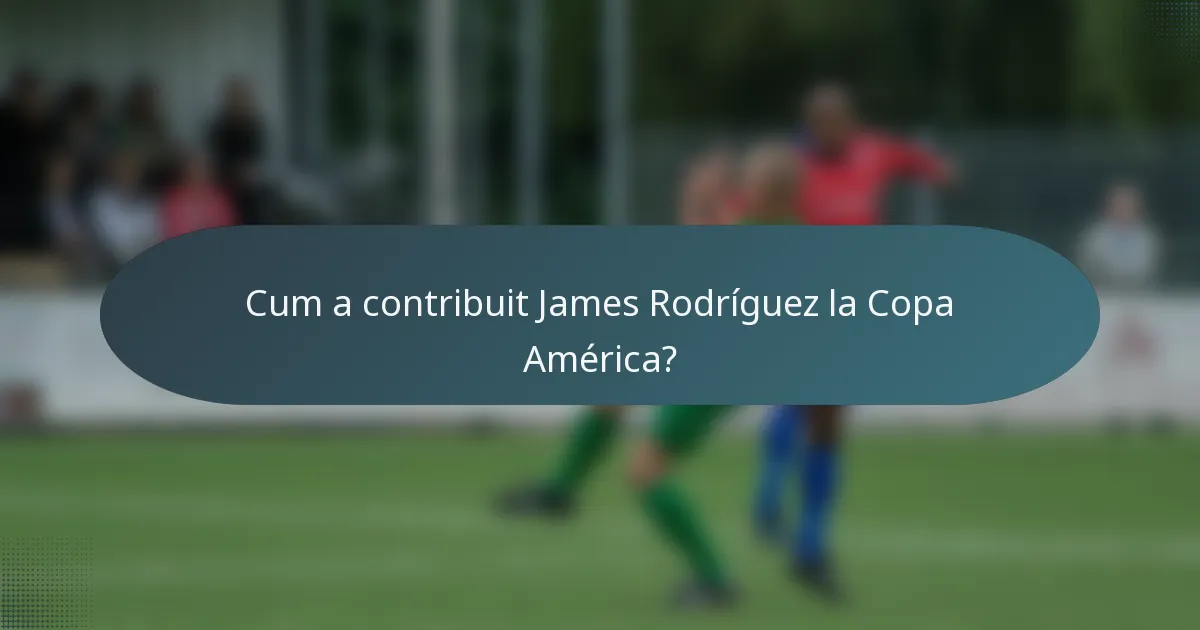 Cum a contribuit James Rodríguez la Copa América?