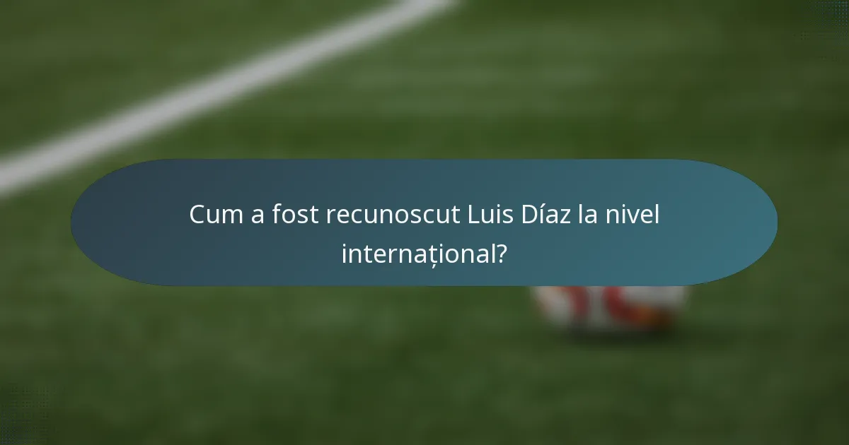Cum a fost recunoscut Luis Díaz la nivel internațional?