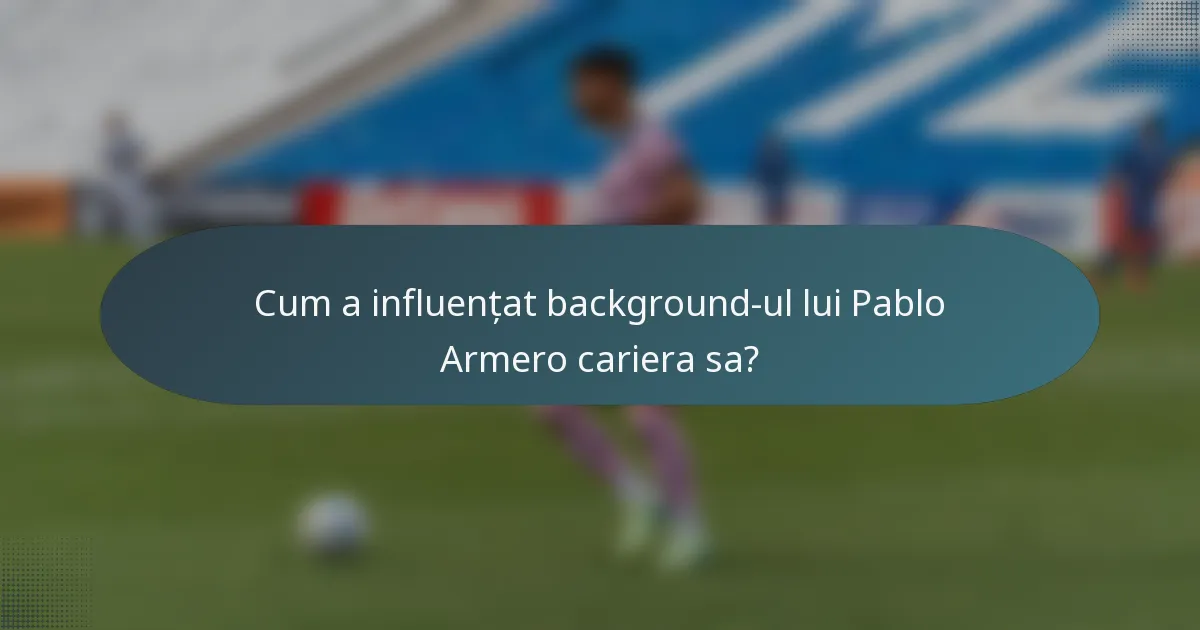 Cum a influențat background-ul lui Pablo Armero cariera sa?