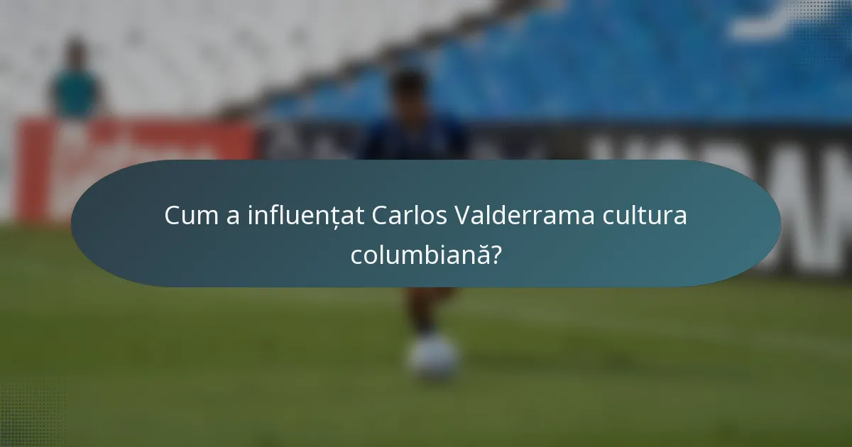 Cum a influențat Carlos Valderrama cultura columbiană?