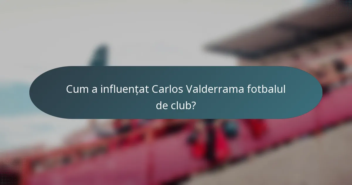 Cum a influențat Carlos Valderrama fotbalul de club?