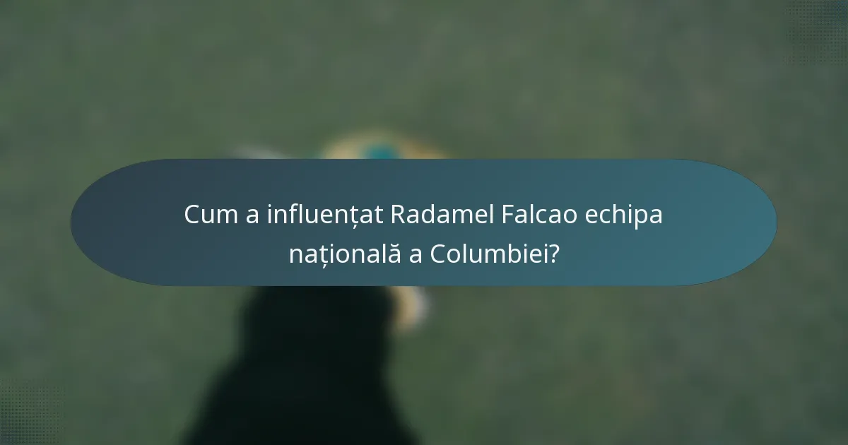 Cum a influențat Radamel Falcao echipa națională a Columbiei?