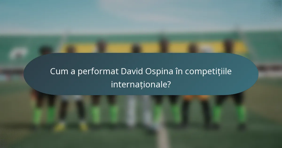 Cum a performat David Ospina în competițiile internaționale?