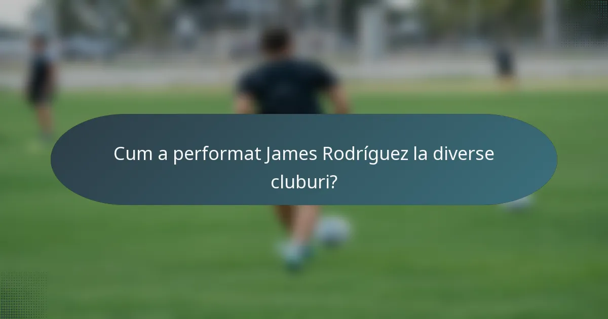 Cum a performat James Rodríguez la diverse cluburi?