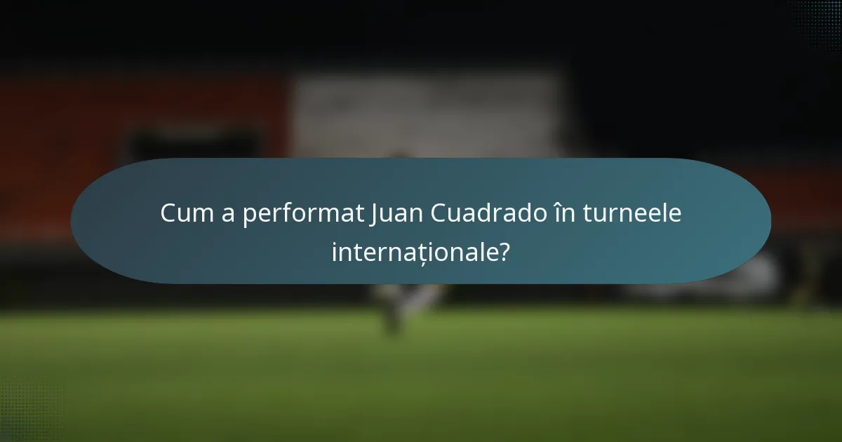 Cum a performat Juan Cuadrado în turneele internaționale?
