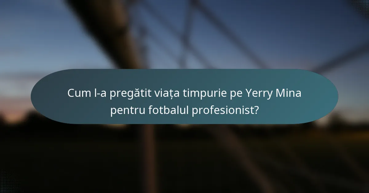 Cum l-a pregătit viața timpurie pe Yerry Mina pentru fotbalul profesionist?