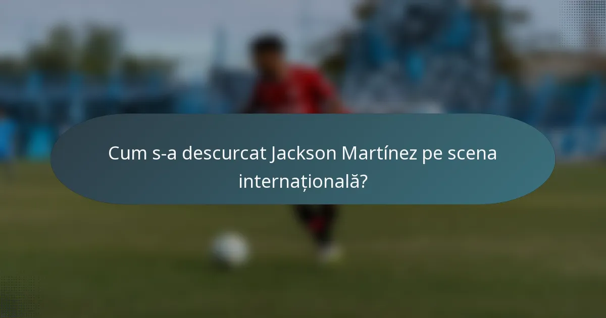 Cum s-a descurcat Jackson Martínez pe scena internațională?