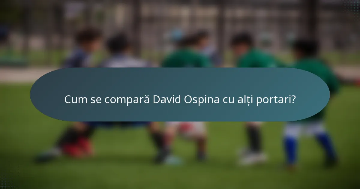 Cum se compară David Ospina cu alți portari?