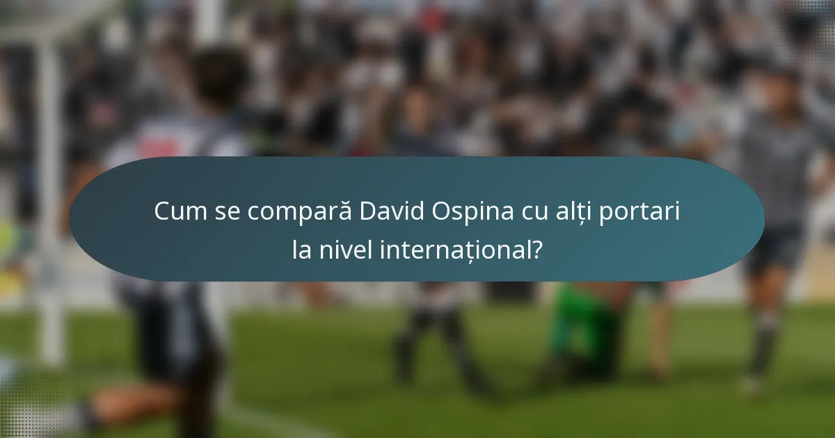 Cum se compară David Ospina cu alți portari la nivel internațional?