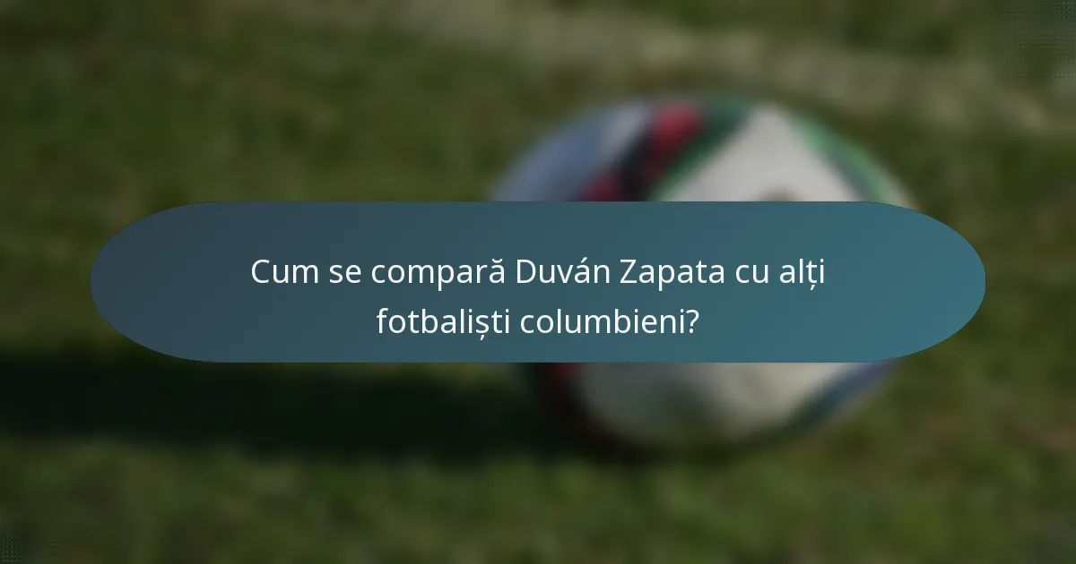 Cum se compară Duván Zapata cu alți fotbaliști columbieni?