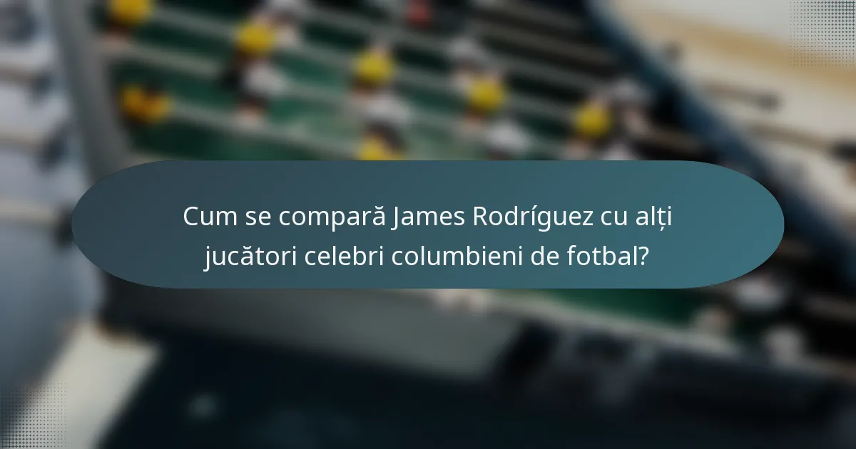 Cum se compară James Rodríguez cu alți jucători celebri columbieni de fotbal?