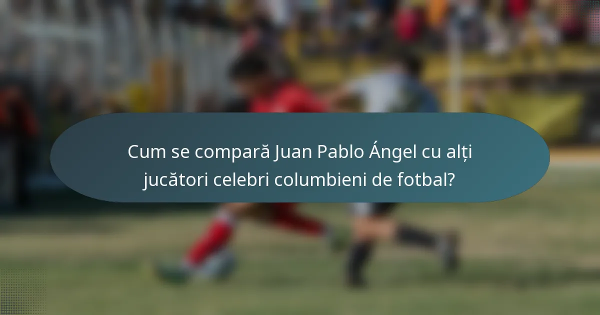 Cum se compară Juan Pablo Ángel cu alți jucători celebri columbieni de fotbal?