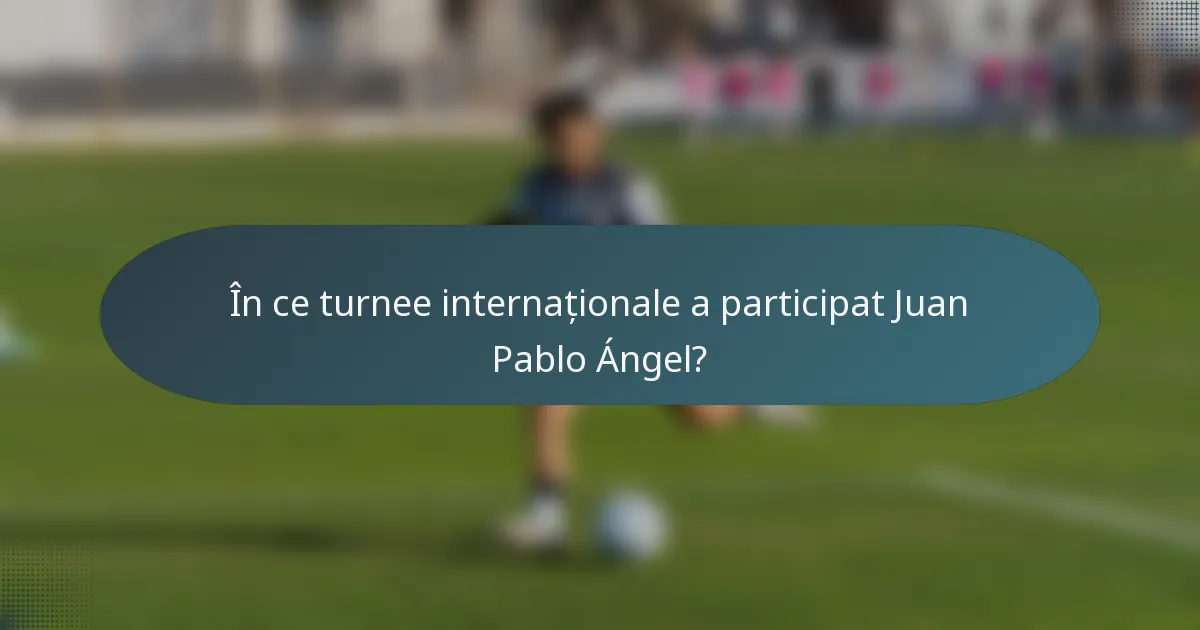 În ce turnee internaționale a participat Juan Pablo Ángel?